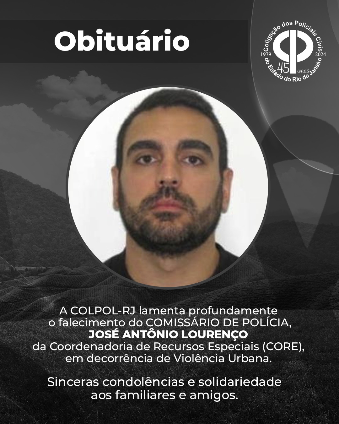 falecimento do Comissário de Polícia JOSÉ ANTÔNIO LOURENÇO, integrante da Coordenadoria de Recursos Especiais (CORE), vítima da cruel realidade da violência urbana falecimento do Comissário de Polícia JOSÉ ANTÔNIO LOURENÇO, integrante da Coordenadoria de Recursos Especiais (CORE), vítima da cruel realidade da violência urbana